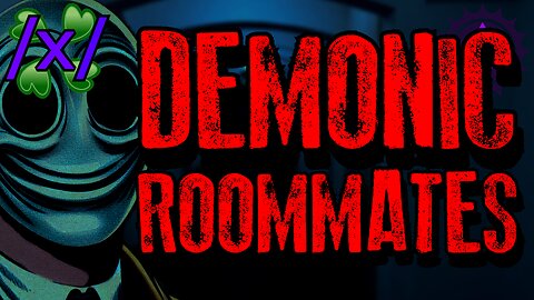 Demonic Roommates | 4chan /x/ Paranormal Greentext Stories Thread