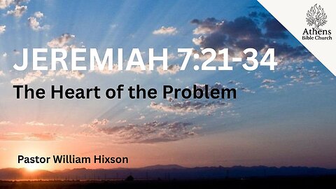 The Heart of The Problem | Jeremiah 7:21-34 | Pastor Bill Hixson | Athens Bible Church