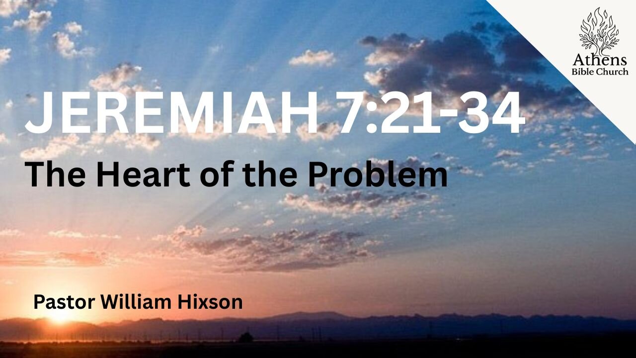 The Heart of The Problem | Jeremiah 7:21-34 | Pastor Bill Hixson | Athens Bible Church