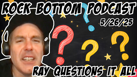 Rock Bottom Podcast: Ray Questions It All. 5/26/25