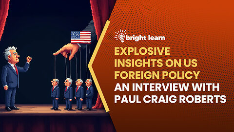 BrightLearn - Explosive Insights on US Foreign Policy, an interview with Paul Craig Roberts