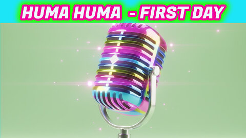 HUMA HUMA - FIRST DAY