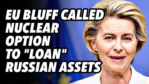EU bluff called. Nuclear option to "loan" Russian assets