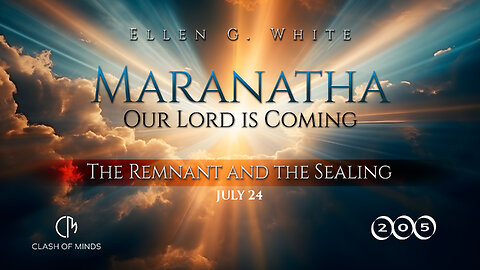 205. Maranatha Our Lord Is Coming: The Remnant and the Sealing, July 24, by Ellen G White