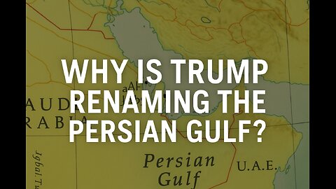 Why Is Trump Renaming the Persian Gulf?