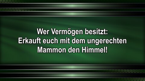Wer Vermögen besitzt: Erkauft euch mit dem ungerechten Mammon den Himmel!