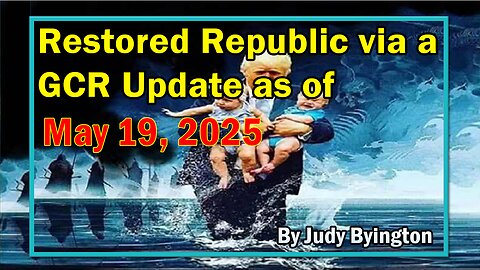 Restored Republic via a GCR Update as of May 19, 2025 - By Judy Byington