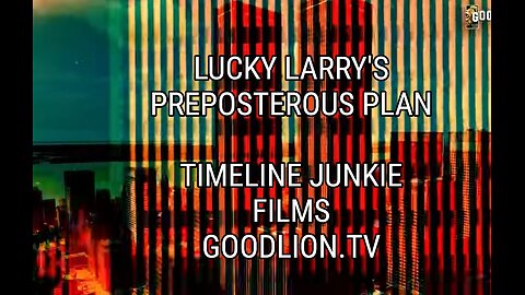 LUCKY LARRY'S PREPOSTEROUS PLAN-Part I-Created Story (or is it fake?) 911