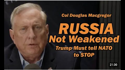 Col Doug Macgregor: Russia is Not Weakened, Trump Must Tell NATO to STOP