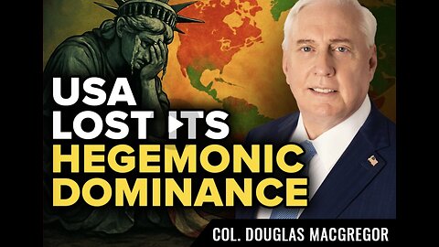 Col. Douglas Macgregor ~ The West has Lost Hegemonic Dominance