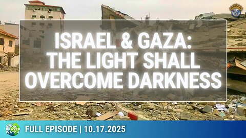 🔵 Israel & Gaza: Light Shall Overcome Darkness | Noon Prayer Watch | 10.17.2025