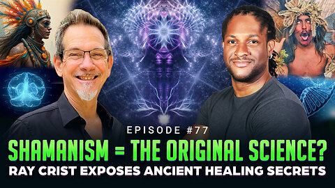 Episode #77 - Shamanism = The Original Science? | Ray Crist Exposes Ancient Healing Secrets