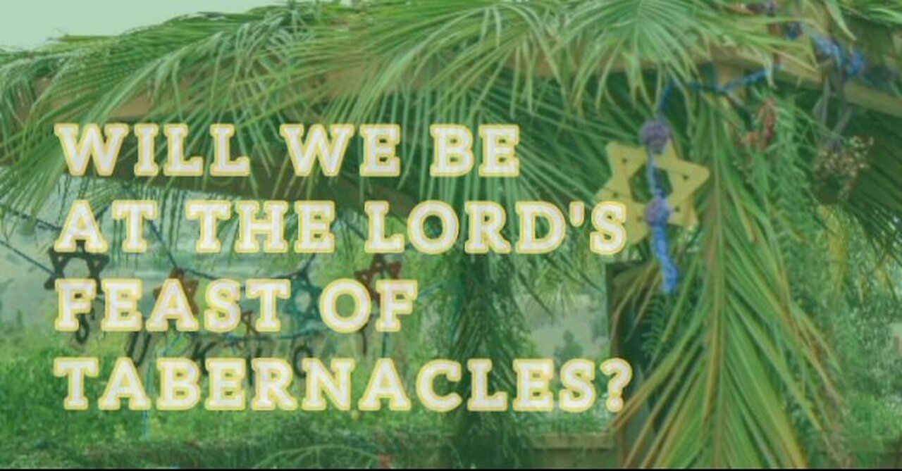 Will We Be At The Lord's Feast of Tabernacles?