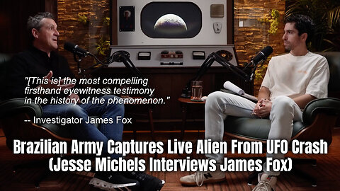 Brazilian Army Captures Live Alien From UFO Crash (Jesse Michels Interviews James Fox)