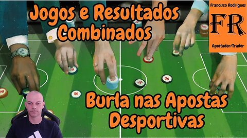 Jogos e Resultados Combinados - Burla nas Apostas Desportivas