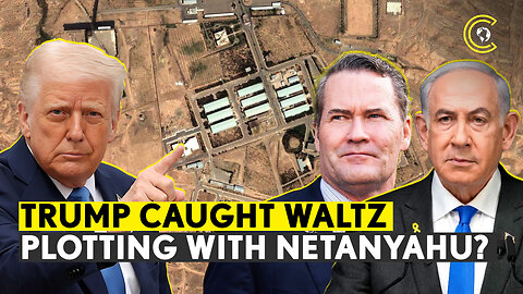 Waltz Goes Rogue, Plans Strikes On Iran Nuclear Sites With Netanyahu Without Trump Approval? CLRCUT