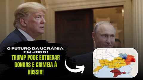 Cessar-Fogo ou Traição? Trump Pode Entregar Donbas e Crimeia à Rússia