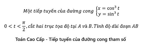 Toán Cao Cấp: Một tiếp tuyến của đường cong { (x=cos^3⁡t@y=sin^3⁡t ) 0<t<π/2,cắt hai trục tọa