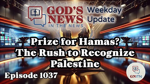 GNITN Weekday Update Episode 1037 - Prize for Hamas? The Rush to Recognize Palestine