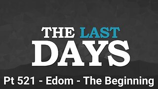 The Last Days Pt 521 - Edom - The Beginning
