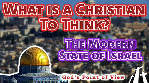What is a Christian to Think About the Modern State of Israel? || God's Point of View