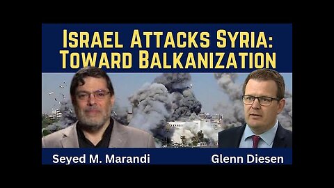 Seyed M. Marandi: Israel Attacks Syria - Prelude to Balkanization