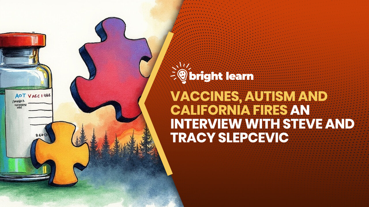 BrightLearn - Vaccines, Autism and California Fires, an interview with Steve and Tracy Slepcevic
