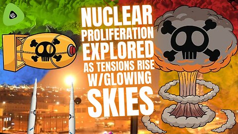 Nuclear Proliferation EXPLORED, As Tension Rise, w/Glowing SKIES