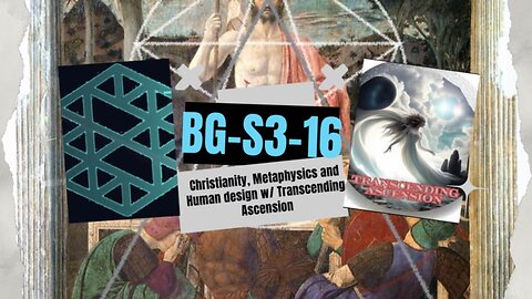 BG-S3-16: Metaphysical Christianity and Human design w/ Transcending Ascension