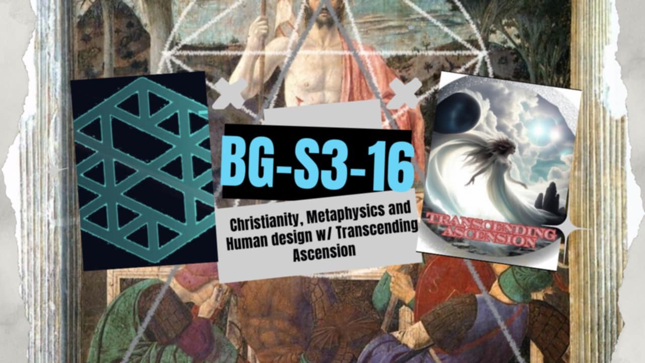 BG-S3-16: Metaphysical Christianity and Human design w/ Transcending Ascension