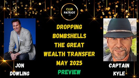 Jon Dowling & Captain Kyle Dropping Bombshells For The Great Wealth Transfer May 2025