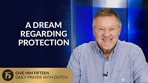 A Dream Regarding Protection | Give Him 15: Daily Prayer with Dutch | June 25, 2025