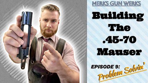 Building The .45-70 Siamese Mauser - Episode 9