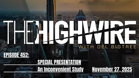 THE HIGHWIRE Episode 452 - SPECIAL PRESENTATION: An Inconvenient Study - November 27, 2025