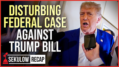 CRITICAL: Disturbing Federal Case Against Trump Bill