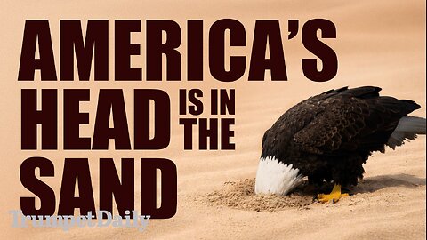 America’s Head Is in the Sand - Trumpet Daily | Feb. 10, 2026