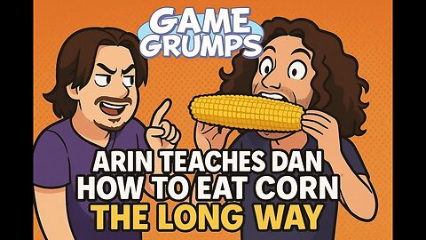 Arin Teaches Dan How to Eat Corn the Long Way: The Best Game Grumps Moments Throughout History 
