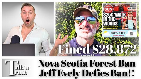 Nova Scotia Forest Ban - Jeff Evely Fined $28,872!!