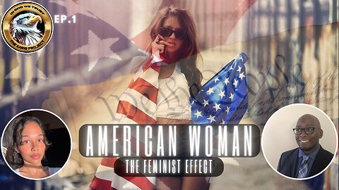 Ep. 1 – American Woman: Feminism’s True Effect Unleashed!
