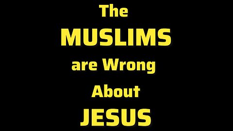 The Muslims are Wrong about Jesus (Short)