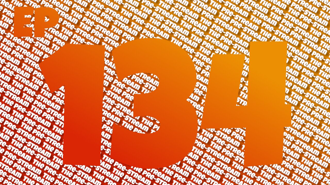 The Pre-Stream: Episode 134