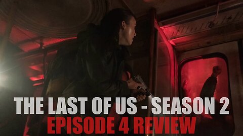 The Last of Us Season 2 - Episode 4 Review (Full Spoilers)