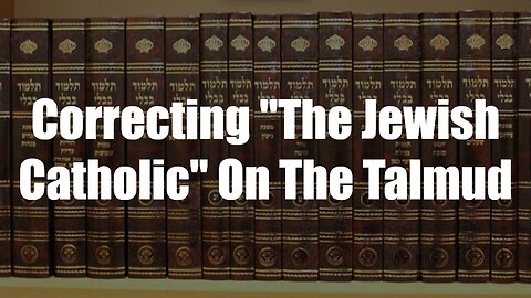 Christ The King Podcast - Episode 82 - Correcting "The Jewish Catholic" On The Talmud