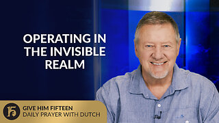Operating in the Invisible Realm | Give Him 15: Daily Prayer with Dutch | July 30, 2025