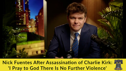 Nick Fuentes After Assassination of Charlie Kirk: 'I Pray to God There Is No Further Violence'