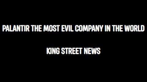 PALANTIR THE MOST EVIL COMPANY IN THE WORLD "INFORMATION YOU NEED TO KNOW!" - King Street News
