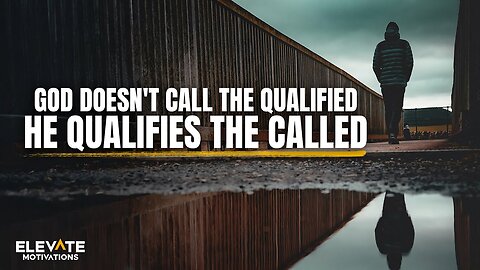 God Doesn't Call the Qualified, He Qualifies the Called.