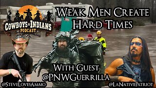 Cowboys & Indians Ep94: Weak Men Create Hard Times