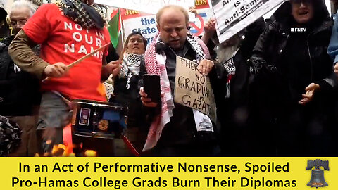 In an Act of Performative Nonsense, Spoiled Pro-Hamas College Grads Burn Their Diplomas