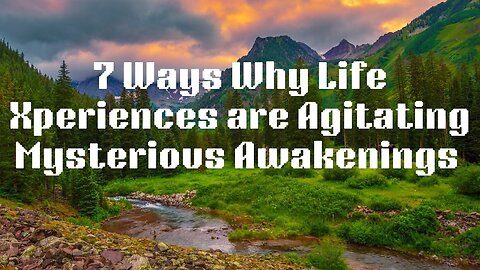 7 Ways Why Life Xperiences are Agitating Mysterious Awakenings